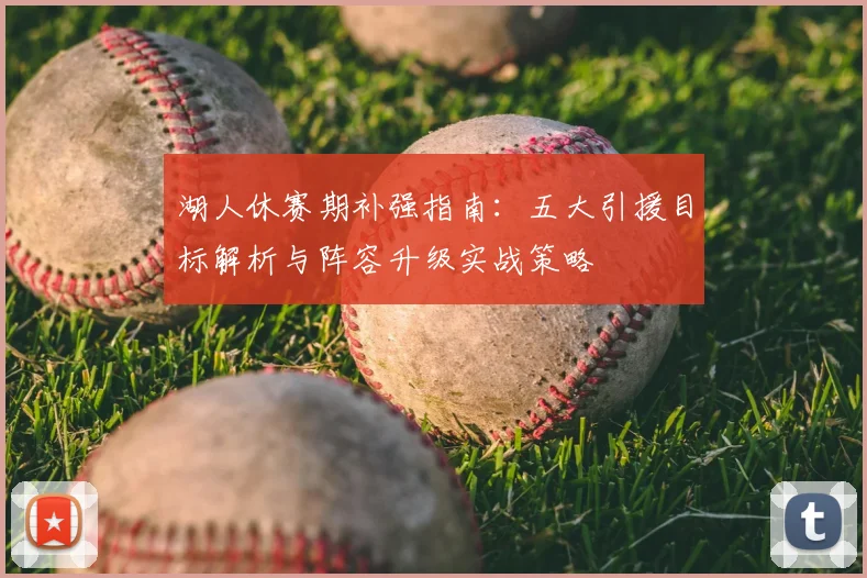 湖人休赛期补强指南：五大引援目标解析与阵容升级实战策略