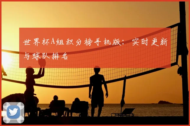 世界杯A组积分榜手机版：实时更新与球队排名