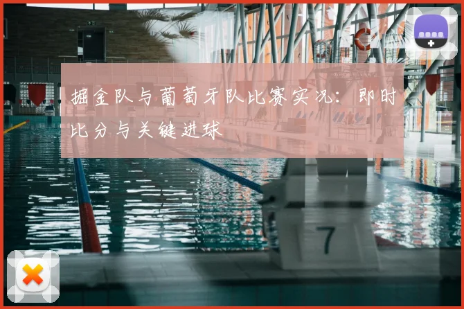 掘金队与葡萄牙队比赛实况:即时比分与关键进球