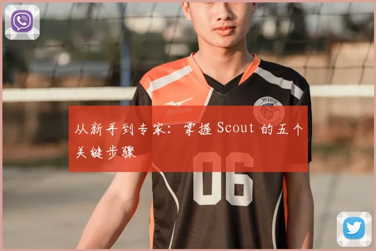 从新手到专家：掌握 Scout 的五个关键步骤